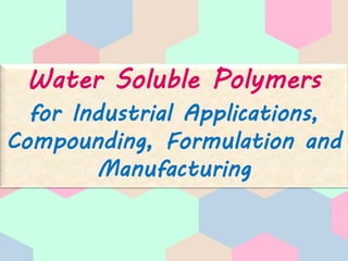 Water Soluble Polymers
for Industrial Applications,
Compounding, Formulation and
Manufacturing
 