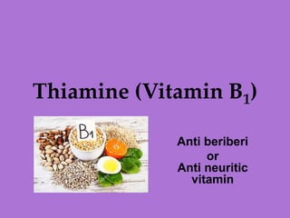 Thiamine (Vitamin B1)
Anti beriberi
or
Anti neuritic
vitamin
 