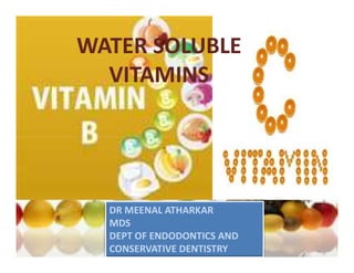 WATER SOLUBLE
WATER SOLUBLE
VITAMINS
VITAMINS
DR MEENAL ATHARKAR
MDS
DEPT OF ENDODONTICS AND
CONSERVATIVE DENTISTRY
 