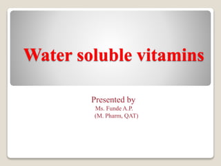 Water soluble vitamins
Presented by
Ms. Funde A.P.
(M. Pharm, QAT)
 
