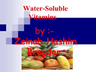 Water-Soluble
Vitamins
by :-
Zeinab Hashim
Bregdar
 