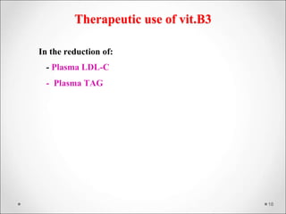 Therapeutic use of vit.B3
In the reduction of:
- Plasma LDL-C
- Plasma TAG
18
 