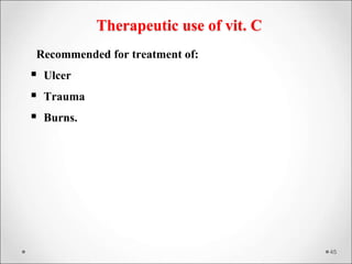 Therapeutic use of vit. C
Recommended for treatment of:
 Ulcer
 Trauma
 Burns.
45
 