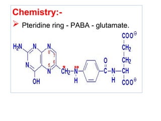 Chemistry:-
 Pteridine ring - PABA - glutamate.
9 10
 