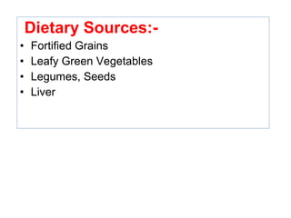 Dietary Sources:-
• Fortified Grains
• Leafy Green Vegetables
• Legumes, Seeds
• Liver
 