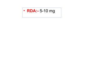 • RDA:- 5-10 mg
 