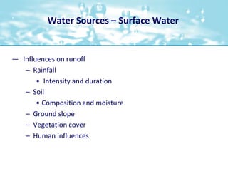 Water Sources – Surface Water<br />Influences on runoff<br />Rainfall<br /> Intensity and duration<br />Soil<br />Composit...