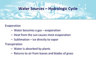 Water Sources – Hydrologic Cycle<br />Evaporation<br />Water becomes a gas – evaporation<br />Heat from the sun causes mos...