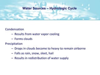 Water Sources – Hydrologic Cycle<br />Condensation<br />Results from water vapor cooling<br />Forms clouds<br />Precipitat...