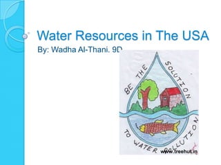 Water Resources in The USA By: Wadha Al-Thani. 9D 