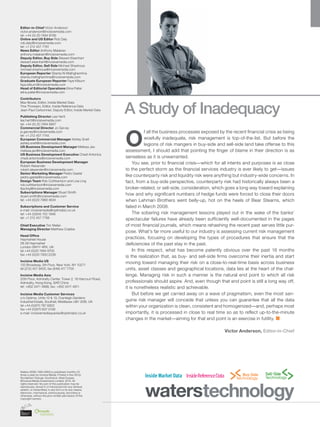 O
f all the business processes exposed by the recent ﬁnancial crisis as being
woefully inadequate, risk management is top-of-the-list. But before the
legions of risk mangers in buy-side and sell-side land take offense to this
assessment, I should add that pointing the ﬁnger of blame in their direction is as
senseless as it is unwarranted.
You see, prior to ﬁnancial crisis—which for all intents and purposes is as close
to the perfect storm as the ﬁnancial services industry is ever likely to get—issues
like counterparty risk and liquidity risk were anything but industry-wide concerns. In
fact, from a buy-side perspective, counterparty risk had historically always been a
broker-related, or sell-side, consideration, which goes a long way toward explaining
how and why signiﬁcant numbers of hedge funds were forced to close their doors
when Lehman Brothers went belly-up, hot on the heels of Bear Stearns, which
failed in March 2008.
The sobering risk management lessons played out in the wake of the banks’
spectacular failures have already been sufﬁciently well-documented in the pages
of most ﬁnancial journals, which means rehashing the recent past serves little pur-
pose. What’s far more useful to our industry is assessing current risk management
practices, focusing on developing the types of procedures that ensure that the
deﬁciencies of the past stay in the past.
In this respect, what has become patently obvious over the past 18 months
is the realization that, as buy- and sell-side ﬁrms overcome their inertia and start
moving toward managing their risk on a close-to-real-time basis across business
units, asset classes and geographical locations, data lies at the heart of the chal-
lenge. Managing risk in such a manner is the natural end point to which all risk
professionals should aspire. And, even though that end point is still a long way off,
it is nonetheless realistic and achievable.
But before we get carried away on a wave of pragmatism, even the most san-
guine risk manager will concede that unless you can guarantee that all the data
within your organization is clean, consistent and homogenized—and, perhaps most
importantly, it is processed in close to real time so as to reﬂect up-to-the-minute
changes in the market—aiming for that end point is an exercise in futility. ■
Editor-in-Chief Victor Anderson
victor.anderson@incisivemedia.com
tel: +44 (0) 20 7484 9799
Online and US Editor Rob Daly
rob.daly@incisivemedia.com
tel: +1 212 457 7781
News Editor Anthony Malakian
anthony.malakian@incisivemedia.com
Deputy Editor, Buy Side Stewart Eisenhart
stewart.eisenhart@incisivemedia.com
Deputy Editor, Sell Side Michael Shashoua
michael.shashoua@incisivemedia.com
European Reporter Sitanta Ni Mathghamhna
sitanta.mathghamhna@incisivemedia.com
Graduate European Reporter Faye Kilburn
faye.kilburn@incisivemedia.com
Head of Editorial Operations Elina Patler
elina.patler@incisivemedia.com
Contributors
Max Bowie, Editor, Inside Market Data
Tine Thoresen, Editor, Inside Reference Data
Jean-Paul Carbonnier, Deputy Editor, Inside Market Data
Publishing Director Lee Hartt
lee.hartt@incisivemedia.com
tel: +44 (0) 20 7484 9907
Commercial Director Jo Garvey
jo.garvey@incisivemedia.com
tel: +1 212 457 7745
European Commercial Manager Ashley Snell
ashley.snell@incisivemedia.com
US Business Development Manager Melissa Jao
melissa.jao@incisivemedia.com
US Business Development Executive Chadi Antonios
chadi.antonios@incisivemedia.com
European Business Development Manager
Robert Alexander
robert.alexander@incisivemedia.com
Senior Marketing Manager Pedro Gastal
pedro.gastal@incisivemedia.com
Design Team Rob Cuthbertson and Lisa Ling
rob.cuthbertson@incisivemedia.com
lisa.ling@incisivemedia.com
Subscriptions Manager Stuart Smith
stuart.smith@incisivemedia.com
tel: +44 (0)20 7968 4634
Subscriptions and Customer Service
e-mail: incisivemedia@optimabiz.co.uk
tel: +44 (0)845 155 1846
tel: +1 212 457 7788
Chief Executive Tim Weller
Managing Director Matthew Crabbe
Head Ofﬁce
Haymarket House
28-29 Haymarket
London SW1Y 4RX, UK
tel +44 (0)20 7484 9700
fax +44 (0)20 7930 2238
Incisive Media US
120 Broadway, 5th Floor, New York, NY 10271
tel (212) 457 9400, fax (646) 417 7705
Incisive Media Asia
20th Floor, Admiralty Center, Tower 2, 18 Harcourt Road,
Admiralty, Hong Kong, SAR China
tel: +852 3411 4888, fax: +852 3411 4811
Incisive Media Customer Services
c/o Optima, Units 12 & 13, Cranleigh Gardens
Industrial Estate, Southall, Middlesex UB1 2DB, UK
tel +44 (0)870 787 6822
fax +44 (0)870 607 0106
e-mail: incisivemediaqueries@optimabiz.co.uk
Sell Side
Victor Anderson, Editor-in-Chief
Waters (ISSN 1068-5863) is published monthly (12
times a year) by Incisive Media. Printed in the UK by
Wyndeham Grange, Southwick, West Sussex.
©Incisive Media Investments Limited, 2010. All
rights reserved. No part of this publication may be
reproduced, stored in or introduced into any retrieval
system, or transmitted, in any form or by any means,
electronic, mechanical, photocopying, recording or
otherwise, without the prior written permission of the
copyright owners.
A Study of Inadequacy
WatersSR_Oct10.indd 1 14/10/10 18:28:26
 