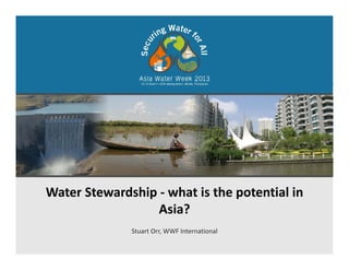 Water Stewardship ‐ what is the potential in 
Asia?
Stuart Orr, WWF International
 