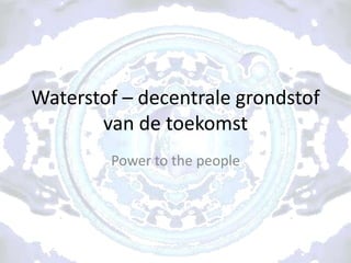 Waterstof – decentrale grondstofvan de toekomst Power to the people 