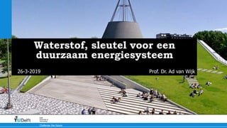 2-4-2019
Challenge the future
Delft
University of
Technology
Waterstof, sleutel voor een
duurzaam energiesysteem
Prof. Dr. Ad van Wijk26-3-2019
 
