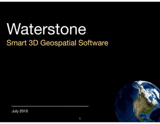 Waterstone
Smart 3D Geospatial Software




 July 2010
                    1
 