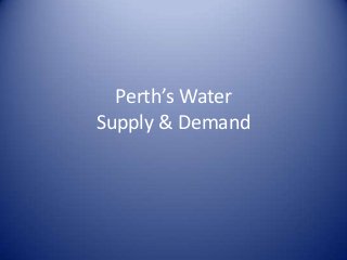 Perth’s Water
Supply & Demand
 