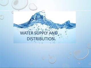 WATER SUPPLY AND
DISTRIBUTION
 