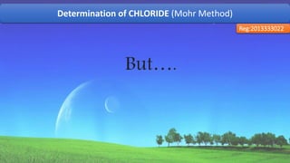 Determination of CHLORIDE (Mohr Method)
Reg:2013333022
But….
46
 