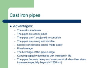 Plastic Pipes
 Advantages:
– The pipes are cheap
– The pipes are flexible and possess low hydraulic
resistance (less fric...