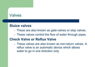 Air Valves
 These are automatic valves and are of two types
namely
– Air inlet valves
– Air relief valves
 Air Inlet Val...