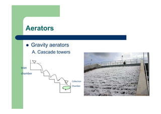 Aerators
 Gravity aerators
A. Cascade towers
Inlet
chamber
Collection
Chamber
 