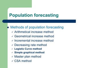 Population forecasting
 Methods of population forecasting
 Arithmetical increase method
 Geometrical increase method
 ...