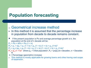Population forecasting
o Geometrical increase method
 In this method it is assumed that the percentage increase
in popula...
