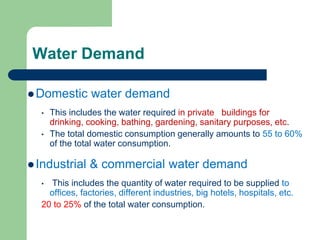 Water Demand
Domestic water demand
• This includes the water required in private buildings for
drinking, cooking, bathing...
