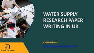 WATER SUPPLY
RESEARCH PAPER
WRITING IN UK
https://www.wordsdoctorate.com/
PRESENTED BY
 