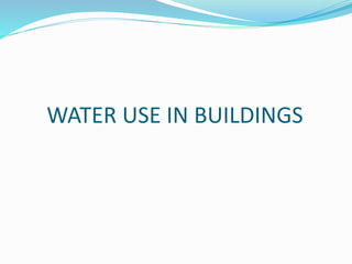 WATER USE IN BUILDINGS 
 