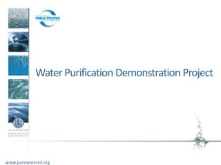 Water Purification Demonstration Project




www.purewatersd.org
 