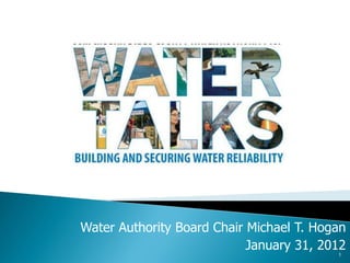 Water Authority Board Chair Michael T. Hogan
                            January 31, 2012
                                          1
 
