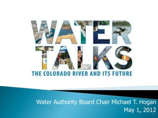 Water Authority Board Chair Michael T. Hogan
                                May 1, 2012
                                          1
 