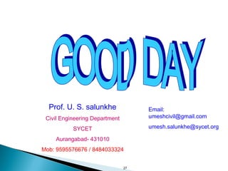 27
Prof. U. S. salunkhe
Civil Engineering Department
SYCET
Aurangabad- 431010
Mob: 9595576676 / 8484033324
Email:
umeshcivil@gmail.com
umesh.salunkhe@sycet.org
 