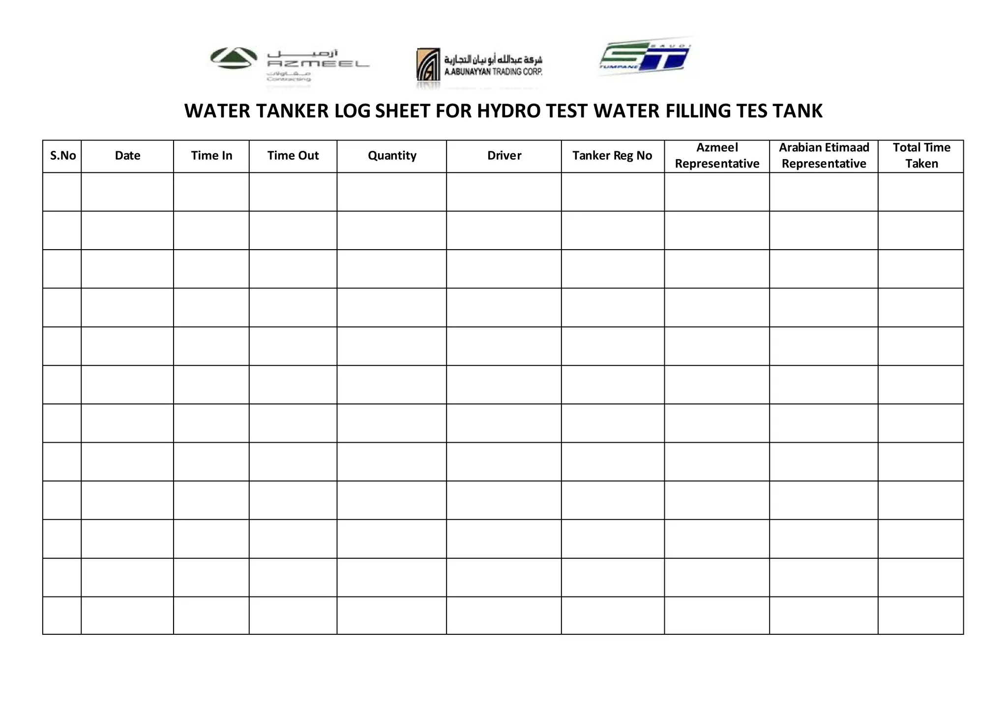 WATER TANKER LOG SHEET FOR HYDRO TEST WATER FILLING TES TANK
S.No Date Time In Time Out Quantity Driver Tanker Reg No
Azmeel
Representative
Arabian Etimaad
Representative
Total Time
Taken