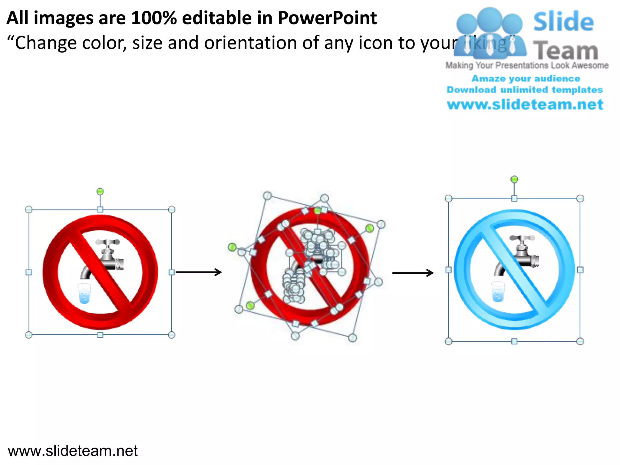 All images are 100% editable in PowerPoint
“Change color, size and orientation of any icon to your liking”




www.slideteam.net
 
