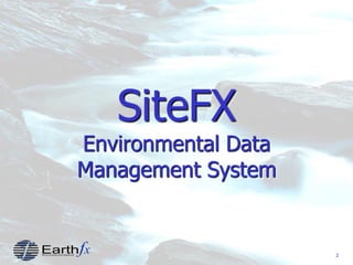 2
SiteFX
Environmental Data
Management System
 
