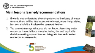 Main lessons learned/recommendations
1. If we do not understand the complexity and intricacy, of water
tenure, there will ...