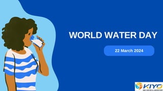 WORLD WATER DAY
22 March 2024
 