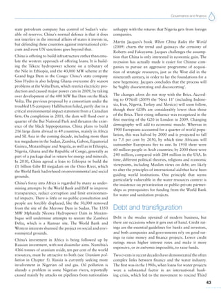 Governance and finance
43
state petroleum company has control of Sudan’s valu-
able oil reserves. China’s normal defence is that it does
not interfere in the internal affairs of states it invests in,
but defending these countries against international criti-
cism and even UN sanctions goes beyond that.
China is offering to build infrastructure rather than emu-
late the western approach of offering loans. It is build-
ing the Tekeze hydropower scheme on a tributary of
the Nile in Ethiopia, and the 40,000 MW scheme at the
Grand Inga Dam in the Congo. China’s state company
Sino Hydro is also helping Ghana overcome dry season
problems at the Volta Dam, which restrict electricity pro-
duction and caused major power cuts in 2009, by taking
over development of the 400 MW Bui Dam on the Black
Volta. The previous proposal by a consortium under the
troubled US company Halliburton failed, partly due to a
critical environmental impact statement from a Canadian
firm. On completion in 2011, the dam will flood over a
quarter of the Bui National Park and threaten the exist-
ence of the black hippopotamus. China plans to build
216 large dams abroad in 49 countries, mainly in Africa
and SE Asia in the coming decade, including more than
ten megadams in the Sudan, Zambia, Gabon, Equatorial
Guinea, Mozambique and Angola, as well as in Ethiopia,
Nigeria, Ghana and the Republic of Congo, generally as
part of a package deal in return for energy and minerals.
In 2010, China agreed a loan to Ethiopia to build the
£1 billion Gibe III megadam on the Omo River, which
the World Bank had refused on environmental and social
grounds.
China’s foray into Africa is regarded by many as under-
mining attempts by the World Bank and IMF to improve
transparency, reduce corruption and limit environmen-
tal impacts. There is little or no public consultation and
people are forcibly displaced, like the 50,000 removed
from the site of the Merowe Dam in Sudan. The 1350
MW Mphanda Nkuwa Hydropower Dam in Mozam-
bique will undermine attempts to restore the Zambezi
Delta, which is a Ramsar site. The World Bank and
Western interests shunned the project on social and envi-
ronmental grounds.
China’s investment in Africa is being followed up by
Russian investment, with not dissimilar aims. Namibia’s
4366 tonnes of uranium oxide, ten per cent of the world
resources, must be attractive to both (see Uranium pol-
lution in Chapter 5). Russia is currently seeking more
involvement in Nigerian oil and gas. Oil pollution is
already a problem in some Nigerian rivers, reportedly
caused mainly by attacks on pipelines from nationalists
unhappy with the returns that Nigeria gets from foreign
companies.
Martin Jacques’s book When China Rules the World
(2009) charts the trend and gainsays the certainty of
Roberts and Fukuyama. Jacques challenges the assump-
tion that China is only interested in economic gain. The
recession has actually made it easier for Chinese com-
panies to pursue an aggressive programme of acquisi-
tion of strategic resources, just as the West did in the
nineteenth century, in order to lay the foundations for a
new hegemony. Jacques concludes that the process will
be ‘highly disorientating and disconcerting’.
The changes afoot do not stop with the Brics. Accord-
ing to O’Neill (2009) the ‘Next 11’ (including Indone-
sia, Iran, Nigeria, Turkey and Mexico) will soon follow,
though their GDPs are considerably lower than those
of the Brics. Their rising influence was recognized in the
first meeting of the G20 in London in 2009. Changing
demography will add to economic muscle. Whereas in
1900 Europeans accounted for a quarter of world popu-
lation, this was halved by 2000 and is projected to fall
to 7.5 per cent by 2050, by which time Africans will
outnumber Europeans five to one. In 1950 there were
60 million people in Arab countries; by 2000 there were
240 million, compared with 284 million in the USA. In
time, different political theories, religions and economic
viewpoints, including Muslim views on debt, are likely
to alter the principles of international aid that have been
guiding world institutions. One principle that seems
particularly vulnerable in the water resources context is
the insistence on privatization or public-private partner-
ships as prerequisites for funding from the World Bank
for water and sanitation projects.
Debt and transfiguration
Debt is the modus operandi of modern business, but
there are occasions when it gets out of hand. Credit rat-
ings are the essential guidelines for banks and investors,
and both companies and governments rely on good rat-
ings to raise money and finance projects. Lower credit
ratings mean higher interest rates and make it more
expensive, or in extremis impossible, to raise funds.
Two events in recent decades have demonstrated the often
complex links between finance and the water industry.
The first was in the 1980s, when loans for water projects
were a substantial factor in an international bank-
ing crisis, which led to the movement to rescind Third
 
