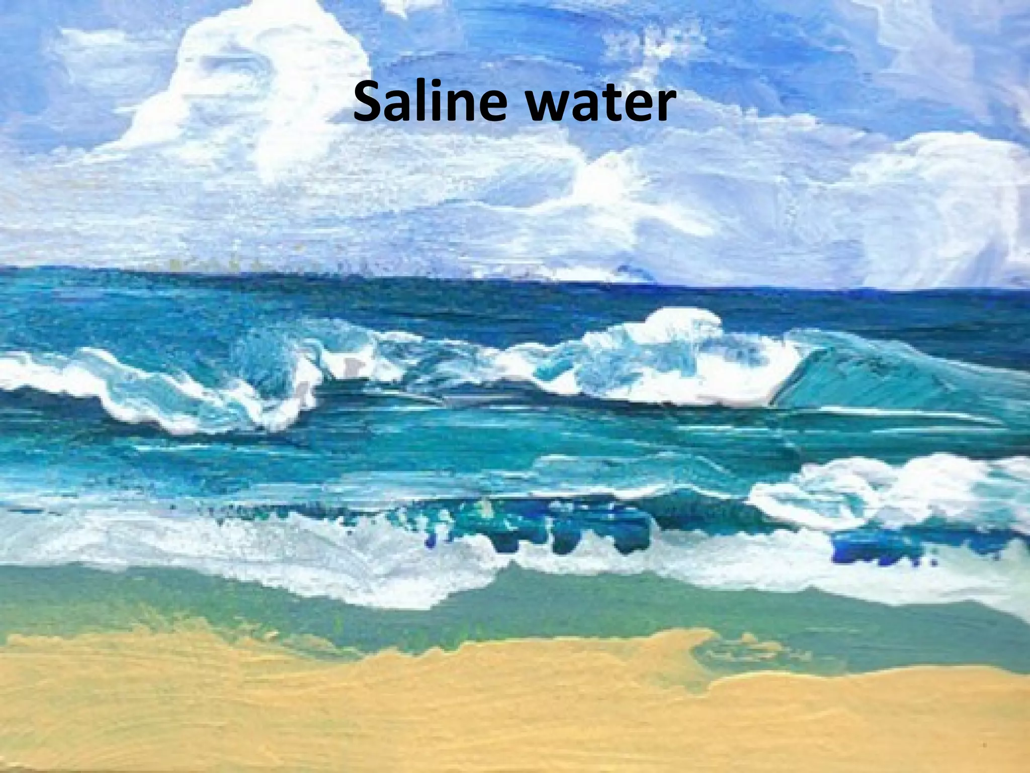 Saline water 
 