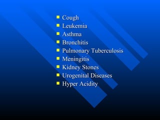 Cough Leukemia Asthma Bronchitis Pulmonary Tuberculosis Meningitis Kidney Stones Urogenital Diseases Hyper Acidity 