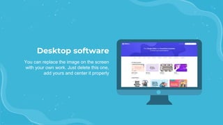 Desktop software
You can replace the image on the screen
with your own work. Just delete this one,
add yours and center it properly
 