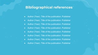 Bibliographical references
● Author (Year). Title of the publication. Publisher
● Author (Year). Title of the publication. Publisher
● Author (Year). Title of the publication. Publisher
● Author (Year). Title of the publication. Publisher
● Author (Year). Title of the publication. Publisher
● Author (Year). Title of the publication. Publisher
● Author (Year). Title of the publication. Publisher
● Author (Year). Title of the publication. Publisher
 