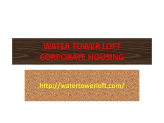 WATER TOWER LOFT
CORPORATE HOUSING
http://watertowerloft.com/
 