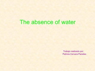 The absence of water ,[object Object],[object Object]