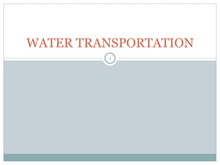 WATER TRANSPORTATION
         1
 