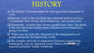 Cont……
Waterways are important to a society. They allow the ease of
transportation to ship goods and people to all parts ...