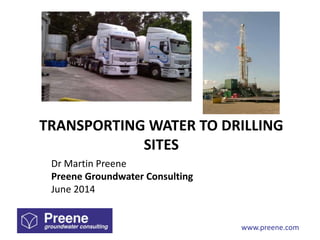 www.preene.com
TRANSPORTING WATER TO DRILLING
SITES
Dr Martin Preene
Preene Groundwater Consulting
June 2014
 