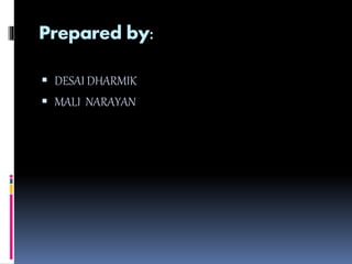 Prepared by:
 DESAI DHARMIK
 MALI NARAYAN
 